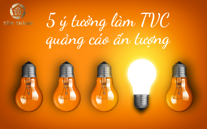 5 ý tưởng làm TVC quảng cáo ấn tượng