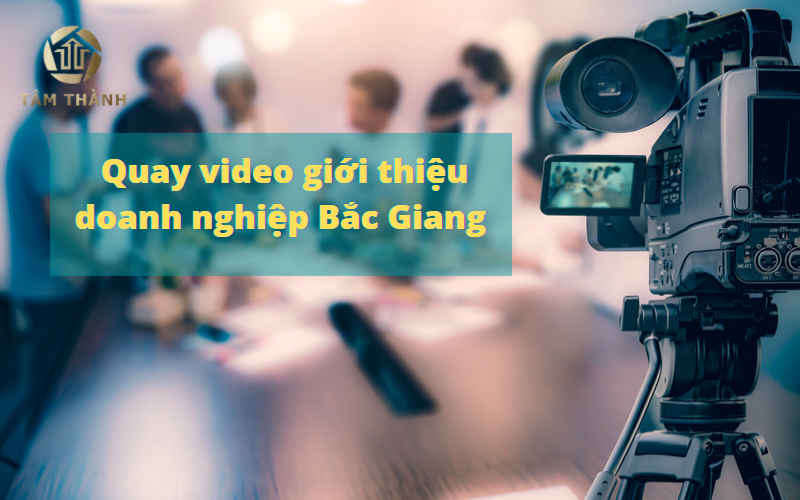 quay video giới thiệu doanh nghiệp Bắc Giang